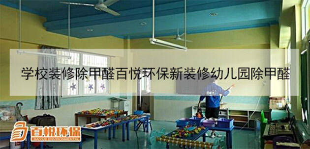 学校装修除甲醛百悦环保新装修幼儿园除甲醛 学校装修除甲醛百悦环保新装修幼儿园除甲醛