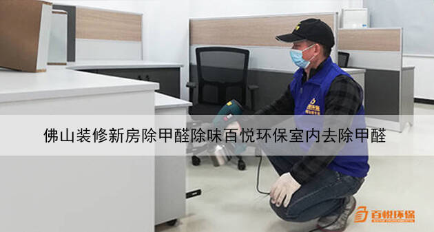 佛山装修新房除甲醛除味百悦环保室内去除甲醛 佛山装修新房除甲醛除味百悦环保室内去除甲醛