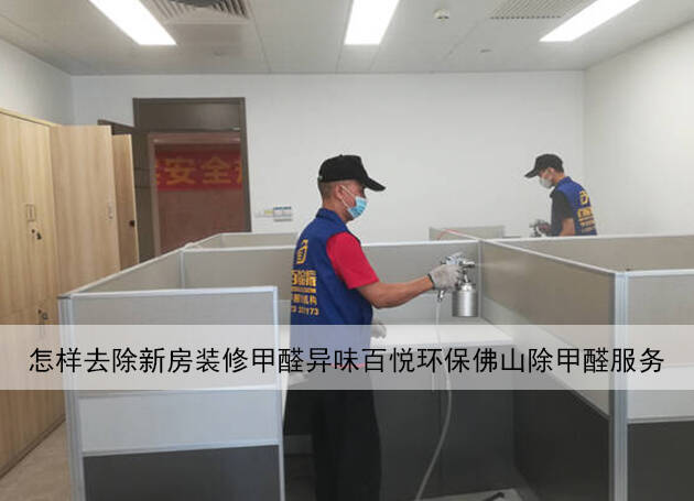怎样去除新房装修甲醛异味百悦环保佛山除甲醛服务 怎样去除新房装修甲醛异味百悦环保佛山除甲醛服务